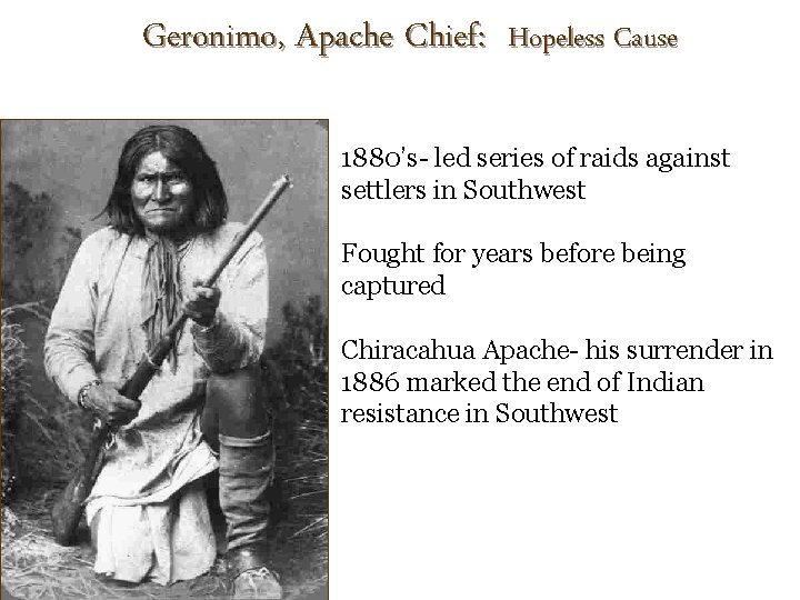 Geronimo, Apache Chief: Hopeless Cause 1880’s- led series of raids against settlers in Southwest