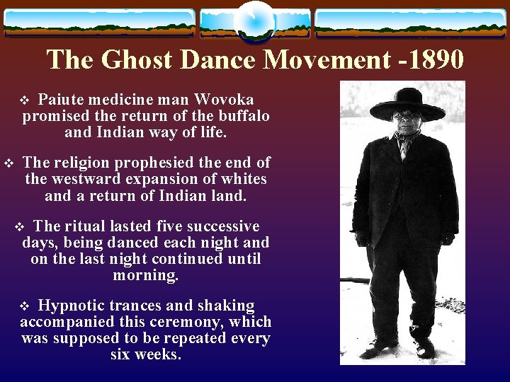 The Ghost Dance Movement -1890 Paiute medicine man Wovoka promised the return of the