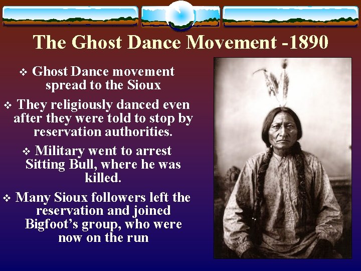 The Ghost Dance Movement -1890 Ghost Dance movement spread to the Sioux v They