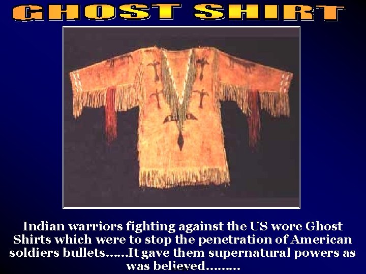 Indian warriors fighting against the US wore Ghost Shirts which were to stop the