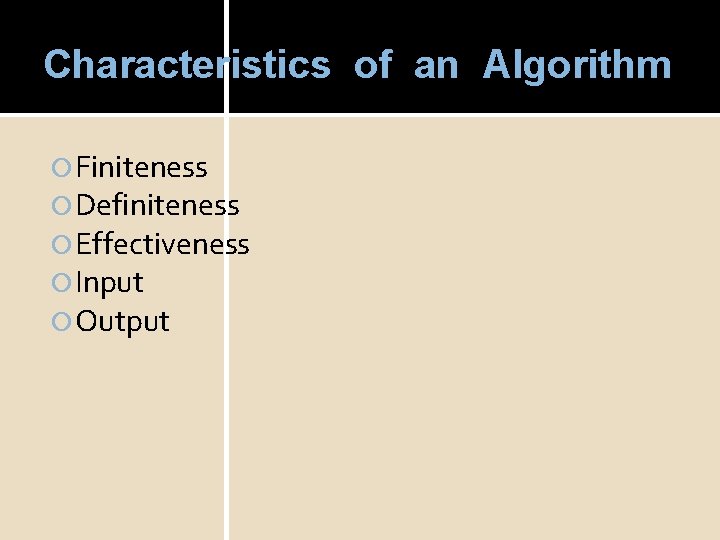 Characteristics of an Algorithm Finiteness Definiteness Effectiveness Input Output 