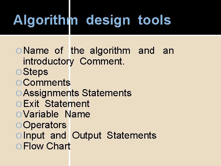 Algorithm design tools Name of the algorithm and an introductory Comment. Steps Comments Assignments