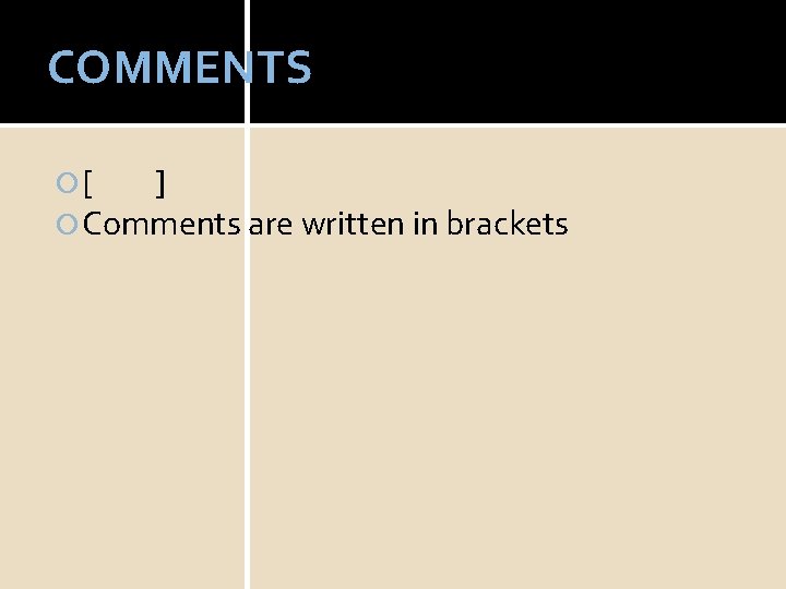 COMMENTS [ ] Comments are written in brackets 
