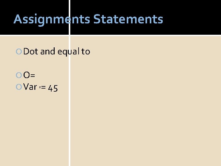 Assignments Statements Dot and equal to O= Var o= 45 
