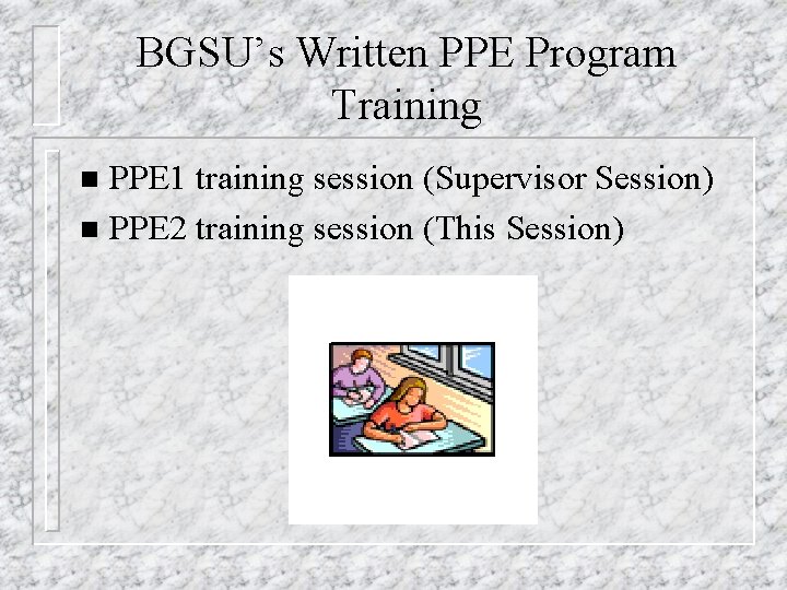 BGSU’s Written PPE Program Training PPE 1 training session (Supervisor Session) n PPE 2