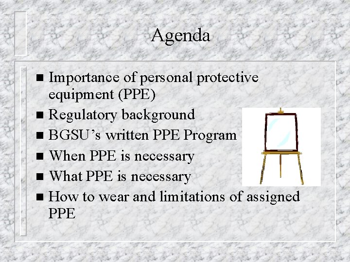 Agenda Importance of personal protective equipment (PPE) n Regulatory background n BGSU’s written PPE