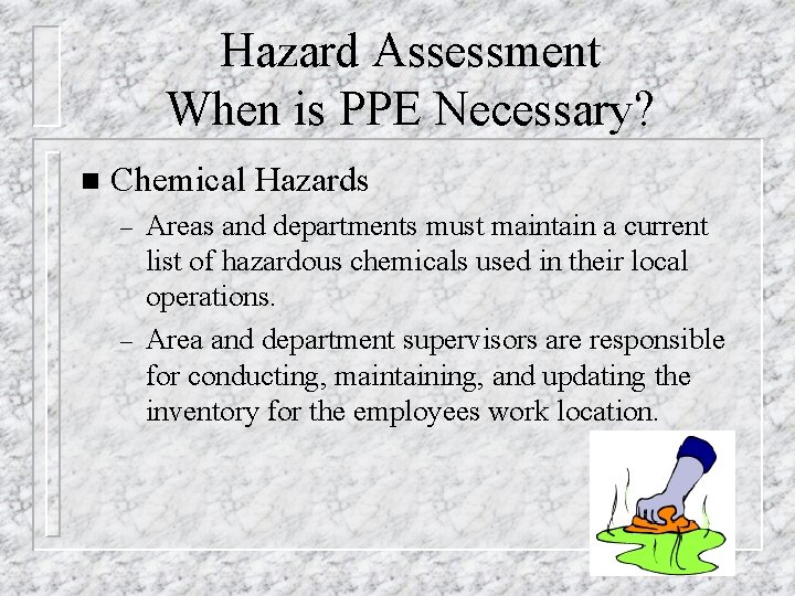 Hazard Assessment When is PPE Necessary? n Chemical Hazards – – Areas and departments