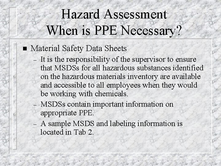 Hazard Assessment When is PPE Necessary? n Material Safety Data Sheets – – –