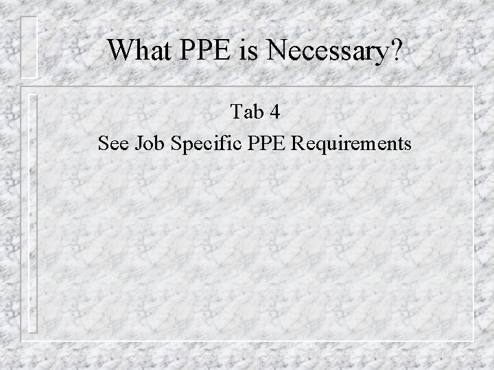 What PPE is Necessary? Tab 4 See Job Specific PPE Requirements 