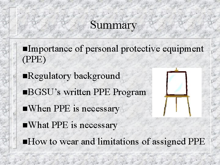 Summary n. Importance of personal protective equipment (PPE) n. Regulatory background n. BGSU’s written