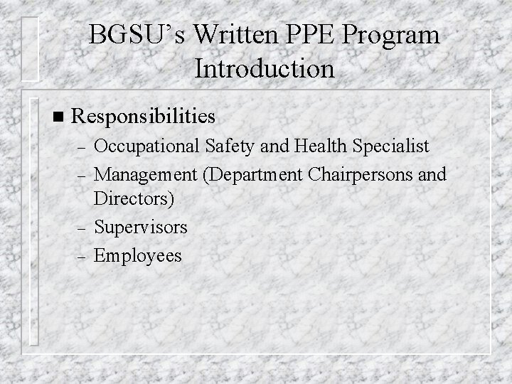 BGSU’s Written PPE Program Introduction n Responsibilities – – Occupational Safety and Health Specialist