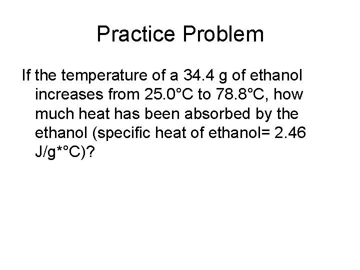 Practice Problem If the temperature of a 34. 4 g of ethanol increases from