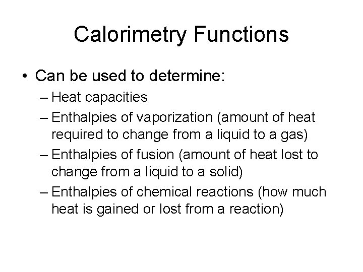 Calorimetry Functions • Can be used to determine: – Heat capacities – Enthalpies of