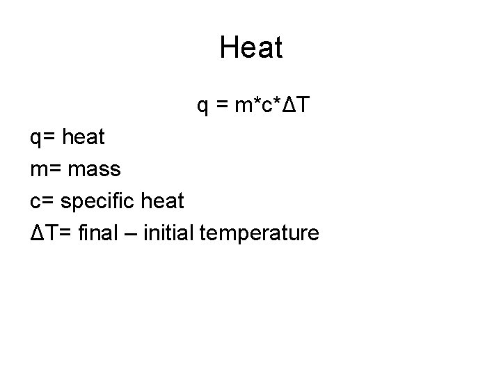 Heat q = m*c*ΔT q= heat m= mass c= specific heat ΔT= final –