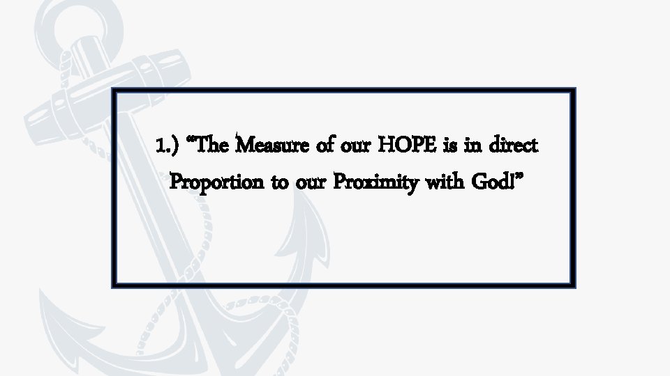 1. ) “The Measure of our HOPE is in direct Proportion to our Proximity