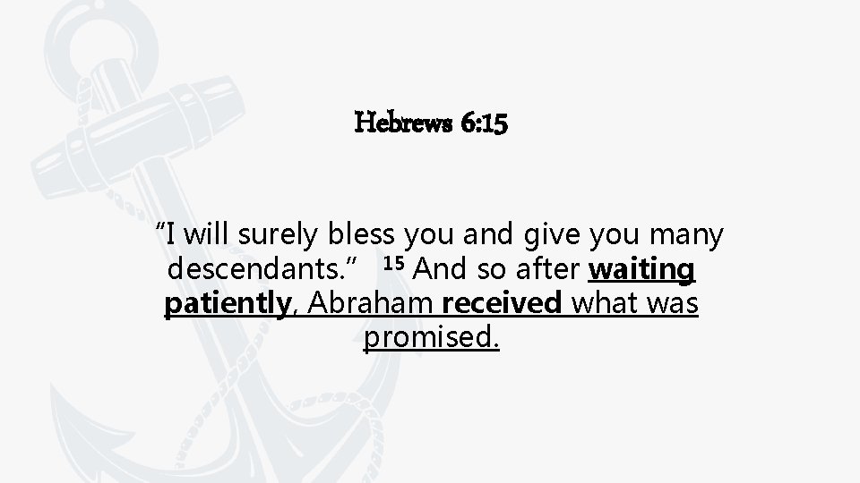 Hebrews 6: 15 “I will surely bless you and give you many descendants. ”