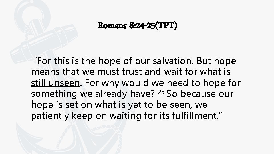 Romans 8: 24 -25(TPT) “For this is the hope of our salvation. But hope