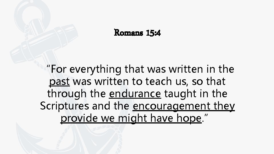 Romans 15: 4 “For everything that was written in the past was written to Romans 15: 4 “For everything that was written in the past was written to