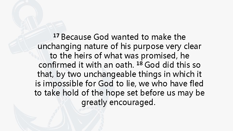 17 Because God wanted to make the unchanging nature of his purpose very clear