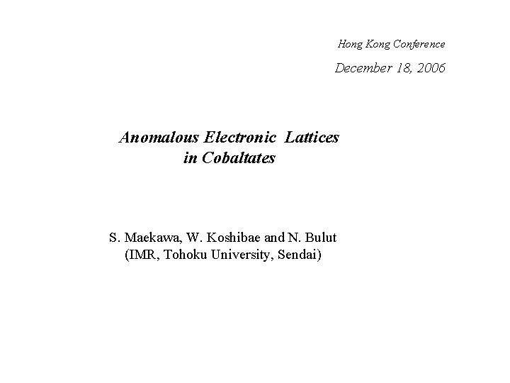 Hong Kong Conference December 18, 2006 Anomalous Electronic Lattices in Cobaltates S. Maekawa, W. Hong Kong Conference December 18, 2006 Anomalous Electronic Lattices in Cobaltates S. Maekawa, W.