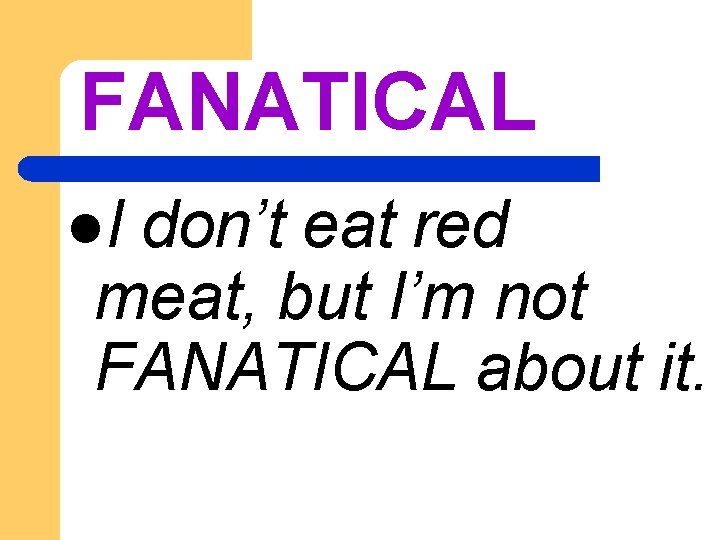 FANATICAL l. I don’t eat red meat, but I’m not FANATICAL about it. 