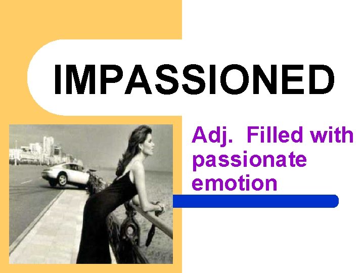 IMPASSIONED Adj. Filled with passionate emotion 