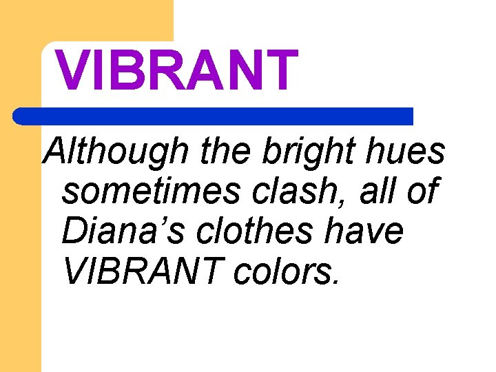 VIBRANT Although the bright hues sometimes clash, all of Diana’s clothes have VIBRANT colors.
