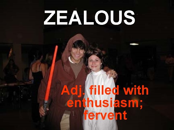 ZEALOUS Adj. filled with enthusiasm; fervent 