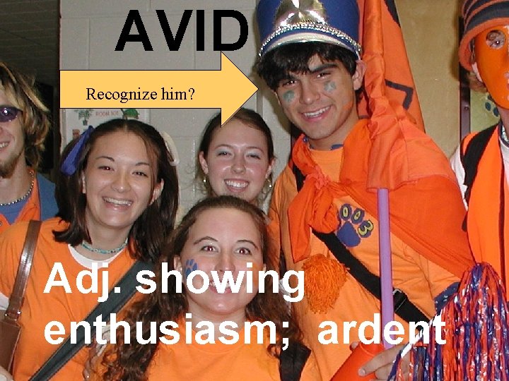AVID Recognize him? Adj. showing enthusiasm; ardent 