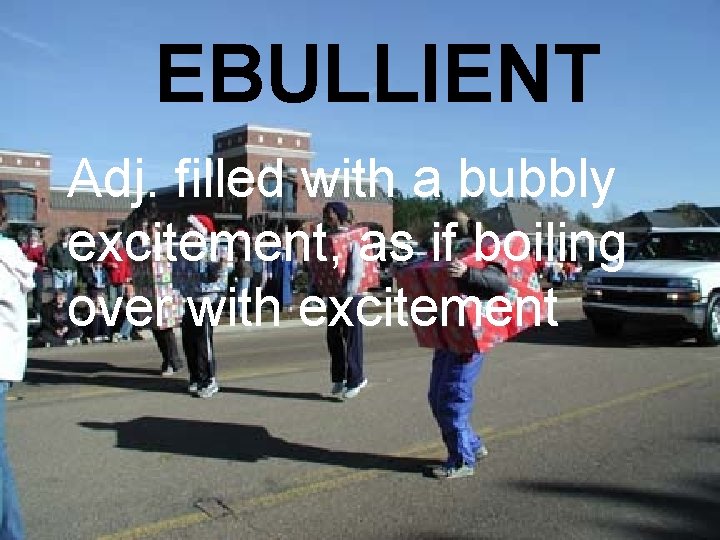EBULLIENT Adj. filled with a bubbly excitement, as if boiling over with excitement 