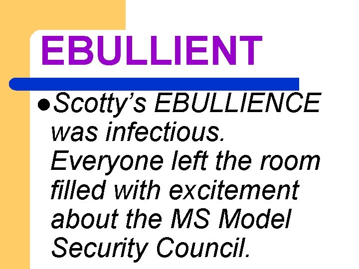EBULLIENT l. Scotty’s EBULLIENCE was infectious. Everyone left the room filled with excitement about