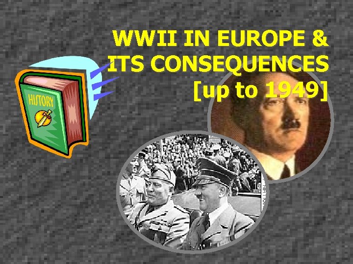 WWII IN EUROPE & ITS CONSEQUENCES [up to 1949] 