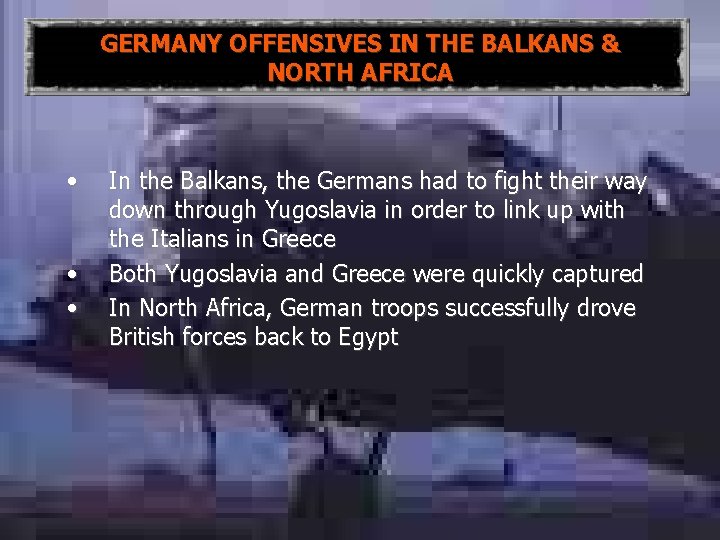 GERMANY OFFENSIVES IN THE BALKANS & NORTH AFRICA • • • In the Balkans,
