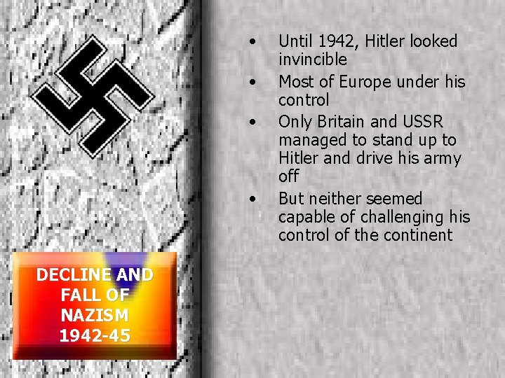  • • DECLINE AND FALL OF NAZISM 1942 -45 Until 1942, Hitler looked