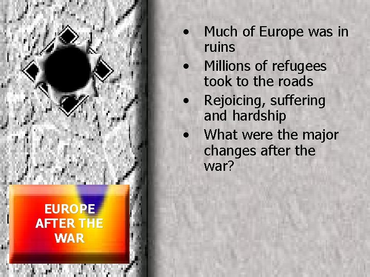  • • EUROPE AFTER THE WAR Much of Europe was in ruins Millions