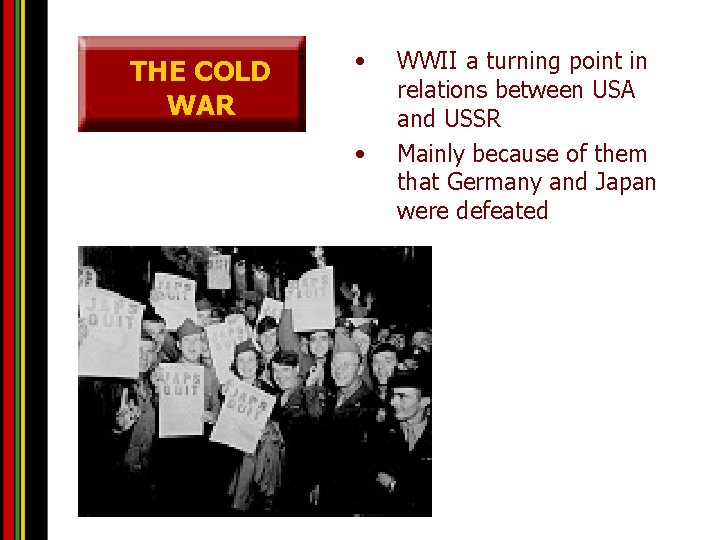 THE COLD WAR • • WWII a turning point in relations between USA and