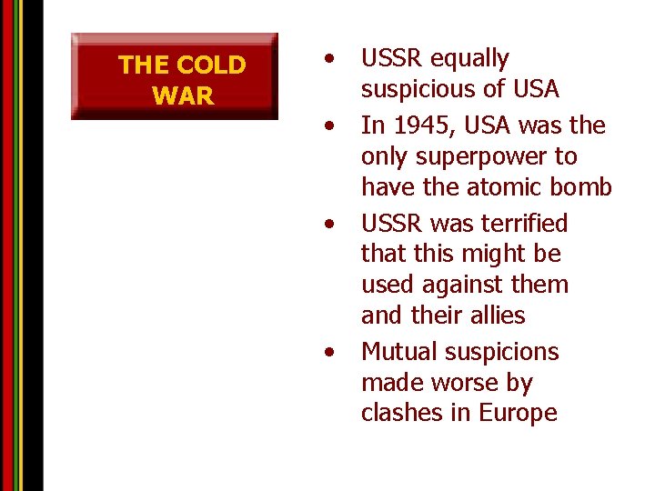 THE COLD WAR • • USSR equally suspicious of USA In 1945, USA was