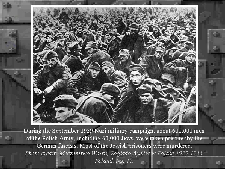 During the September 1939 Nazi military campaign, about 600, 000 men of the Polish