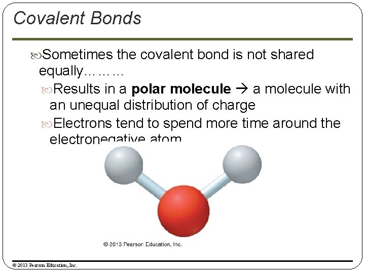 Covalent Bonds Sometimes the covalent bond is not shared equally……… Results in a polar