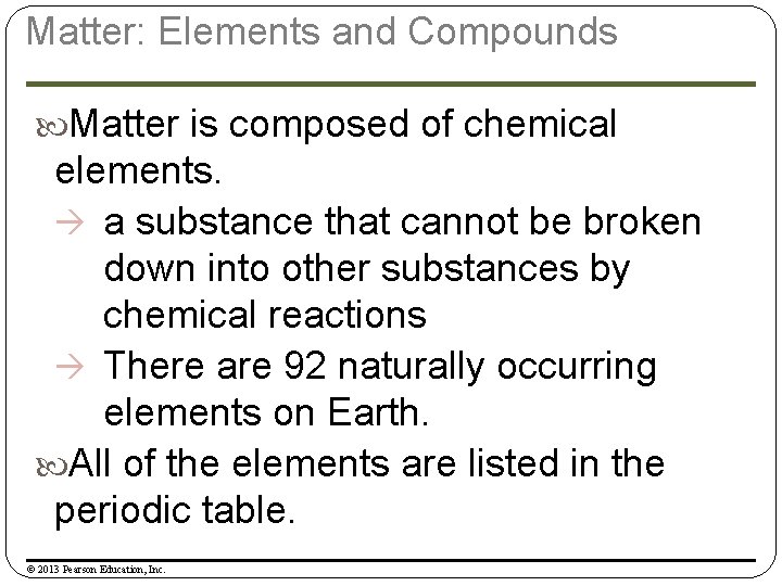 Matter: Elements and Compounds Matter is composed of chemical elements. a substance that cannot