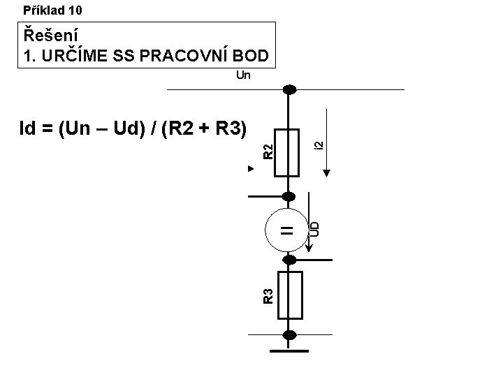 Příklad 10 Řešení 1. URČÍME SS PRACOVNÍ BOD Un R 2 i 2 Id