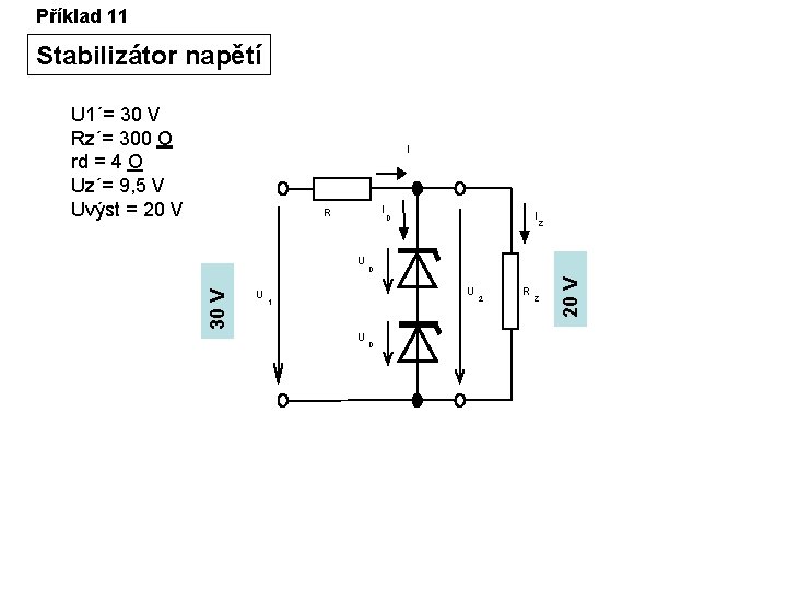 Příklad 11 Stabilizátor napětí U 1´= 30 V Rz´= 300 O rd = 4