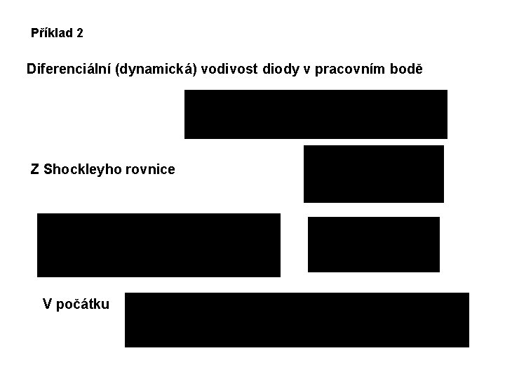 Příklad 2 Diferenciální (dynamická) vodivost diody v pracovním bodě Z Shockleyho rovnice V počátku
