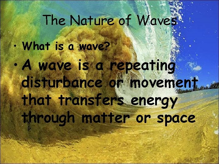 The Nature of Waves • What is a wave? • A wave is a