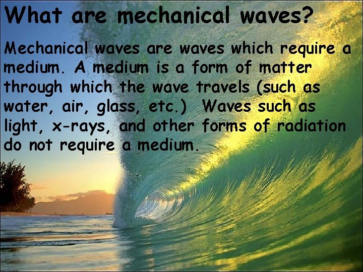 What are mechanical waves? Mechanical waves are waves which require a medium. A medium