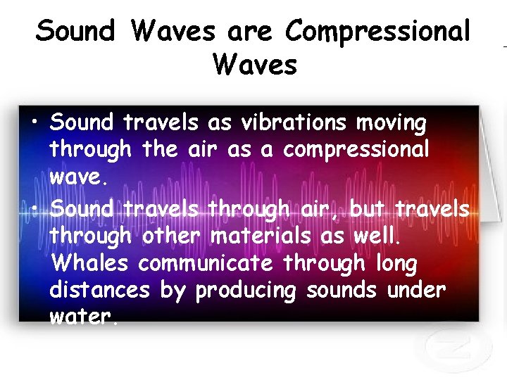 Sound Waves are Compressional Waves • Sound travels as vibrations moving through the air