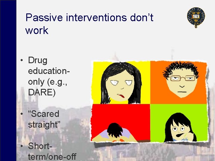 Passive interventions don’t work • Drug educationonly (e. g. , DARE) • “Scared straight”
