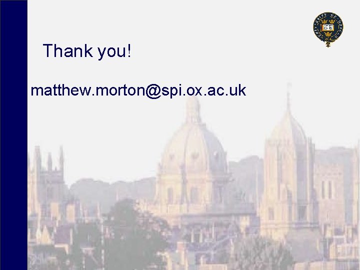 Thank you! matthew. morton@spi. ox. ac. uk 