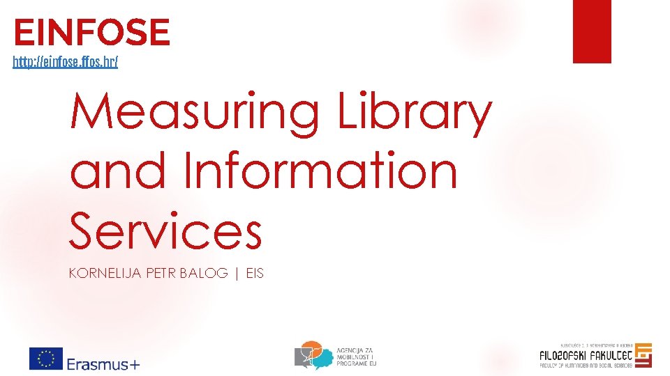 EINFOSE http: //einfose. ffos. hr/ Measuring Library and Information Services KORNELIJA PETR BALOG |