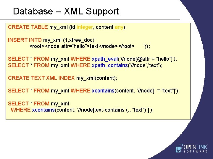 Database – XML Support CREATE TABLE my_xml (id integer, content any); INSERT INTO my_xml